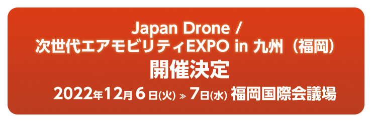 Japan Drone / 次世代エアモビリティEXPO in 九州（福岡）開催決定